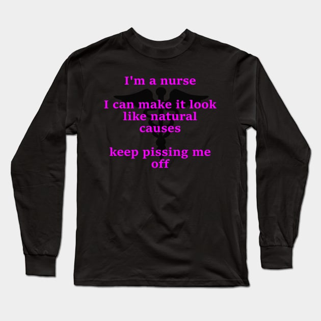 I'm a nurse I ca make it look like natural causes Long Sleeve T-Shirt by Embrace the Nerdiness